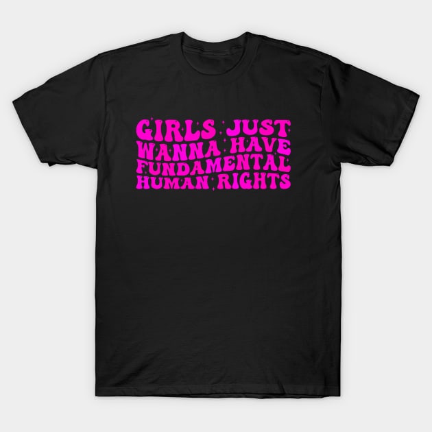 Girls just wanna have fundamental human rights T-Shirt by VisionDesigner